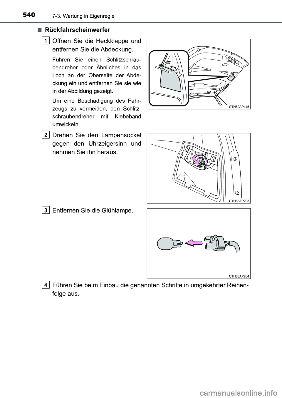 TOYOTA AURIS 2017  Betriebsanleitungen (in German) 5407-3. Wartung in Eigenregie
UK_AURIS_HB_EM (OM12K99M)■
Rückfahrscheinwerfer
Öffnen Sie die Heckklappe und
entfernen Sie die Abdeckung.
Führen Sie einen Schlitzschrau-
bendreher oder Ähnliches 