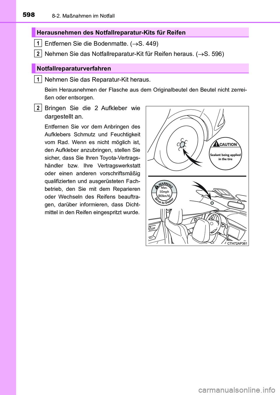 TOYOTA AURIS 2017 Betriebsanleitungen (in German) 5988-2. Maßnahmen im Notfall
UK_AURIS_HB_EM (OM12K99M)
Entfernen Sie die Bodenmatte. (S. 449)
Nehmen Sie das Notfallreparatur-Kit für Reifen heraus. (S. 596)
Nehmen Sie das Reparatur-Kit herau TOYOTA AURIS 2017 Betriebsanleitungen (in German) 5988-2. Maßnahmen im Notfall
UK_AURIS_HB_EM (OM12K99M)
Entfernen Sie die Bodenmatte. (S. 449)
Nehmen Sie das Notfallreparatur-Kit für Reifen heraus. (S. 596)
Nehmen Sie das Reparatur-Kit herau