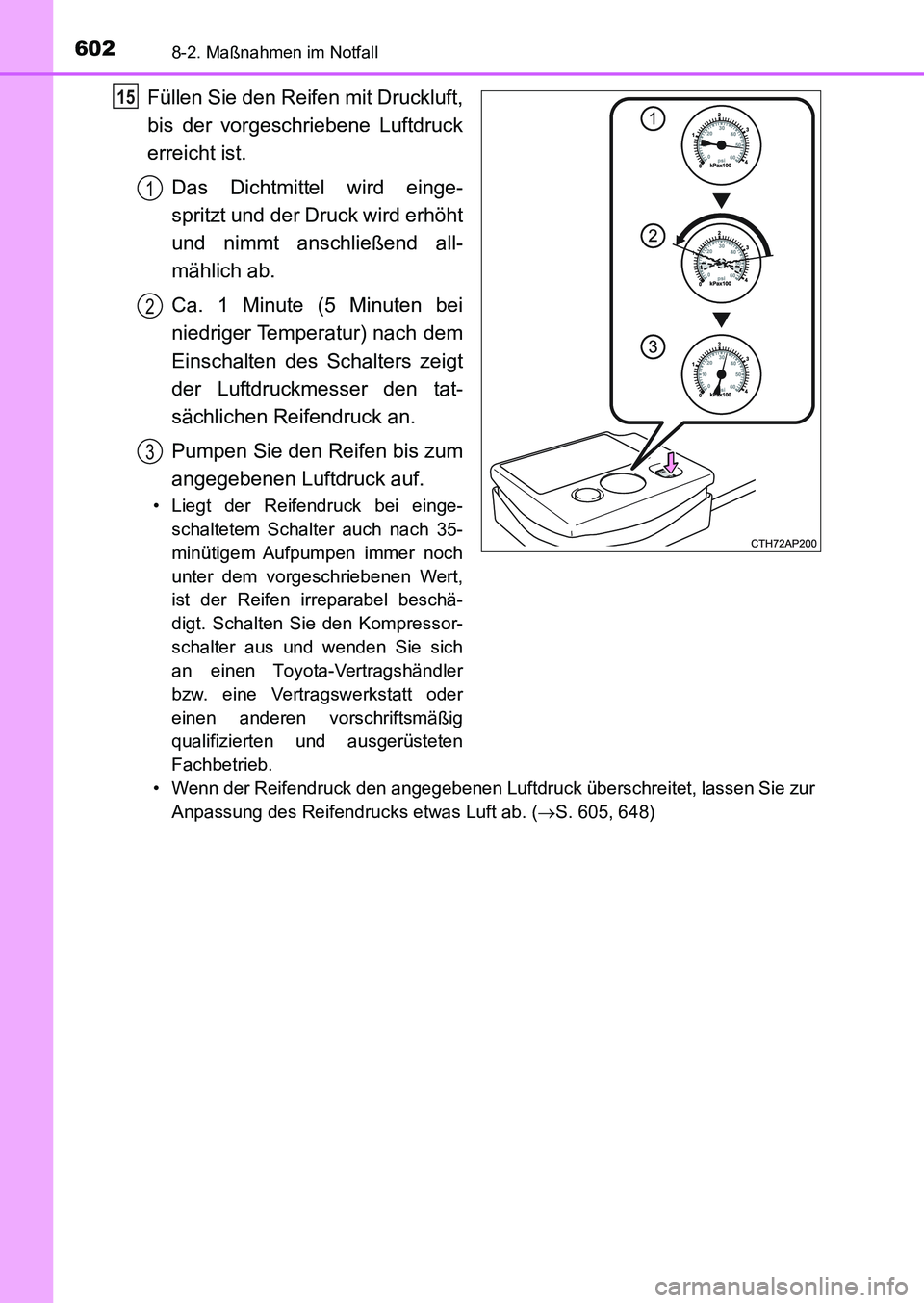 TOYOTA AURIS 2017 Betriebsanleitungen (in German) 6028-2. Maßnahmen im Notfall
UK_AURIS_HB_EM (OM12K99M)
Füllen Sie den Reifen mit Druckluft,
bis der vorgeschriebene Luftdruck
erreicht ist.
Das Dichtmittel wird einge-
spritzt und der Druck wird erh TOYOTA AURIS 2017 Betriebsanleitungen (in German) 6028-2. Maßnahmen im Notfall
UK_AURIS_HB_EM (OM12K99M)
Füllen Sie den Reifen mit Druckluft,
bis der vorgeschriebene Luftdruck
erreicht ist.
Das Dichtmittel wird einge-
spritzt und der Druck wird erh
