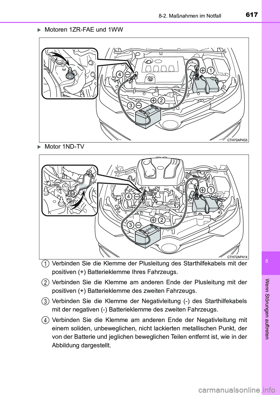 TOYOTA AURIS 2017 Betriebsanleitungen (in German) 6178-2. Maßnahmen im Notfall
8
Wenn Störungen auftreten
UK_AURIS_HB_EM (OM12K99M)
Motoren 1ZR-FAE und 1WW
Motor 1ND-TV
Verbinden Sie die Klemme der Plusleitung des Starthilfekabels mit der
pos TOYOTA AURIS 2017 Betriebsanleitungen (in German) 6178-2. Maßnahmen im Notfall
8
Wenn Störungen auftreten
UK_AURIS_HB_EM (OM12K99M)
Motoren 1ZR-FAE und 1WW
Motor 1ND-TV
Verbinden Sie die Klemme der Plusleitung des Starthilfekabels mit der
pos