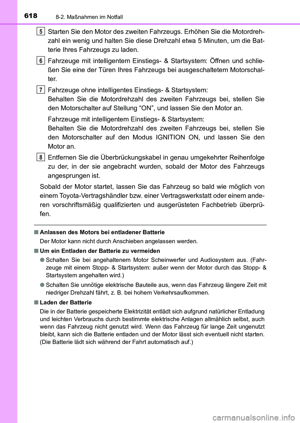TOYOTA AURIS 2017 Betriebsanleitungen (in German) 6188-2. Maßnahmen im Notfall
UK_AURIS_HB_EM (OM12K99M)
Starten Sie den Motor des zweiten Fahrzeugs. Erhöhen Sie die Motordreh-
zahl ein wenig und halten Sie diese Drehzahl etwa 5 Minuten, um die Bat TOYOTA AURIS 2017 Betriebsanleitungen (in German) 6188-2. Maßnahmen im Notfall
UK_AURIS_HB_EM (OM12K99M)
Starten Sie den Motor des zweiten Fahrzeugs. Erhöhen Sie die Motordreh-
zahl ein wenig und halten Sie diese Drehzahl etwa 5 Minuten, um die Bat
