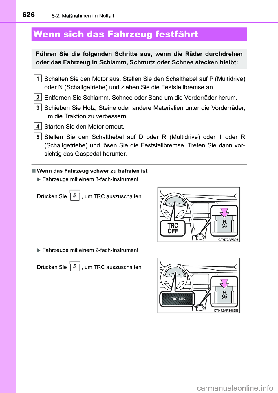 TOYOTA AURIS 2017 Betriebsanleitungen (in German) 6268-2. Maßnahmen im Notfall
UK_AURIS_HB_EM (OM12K99M)
Schalten Sie den Motor aus. Stellen Sie den Schalthebel auf P (Multidrive)
oder N (Schaltgetriebe) und ziehen Sie die Feststellbremse an.
Entfer TOYOTA AURIS 2017 Betriebsanleitungen (in German) 6268-2. Maßnahmen im Notfall
UK_AURIS_HB_EM (OM12K99M)
Schalten Sie den Motor aus. Stellen Sie den Schalthebel auf P (Multidrive)
oder N (Schaltgetriebe) und ziehen Sie die Feststellbremse an.
Entfer