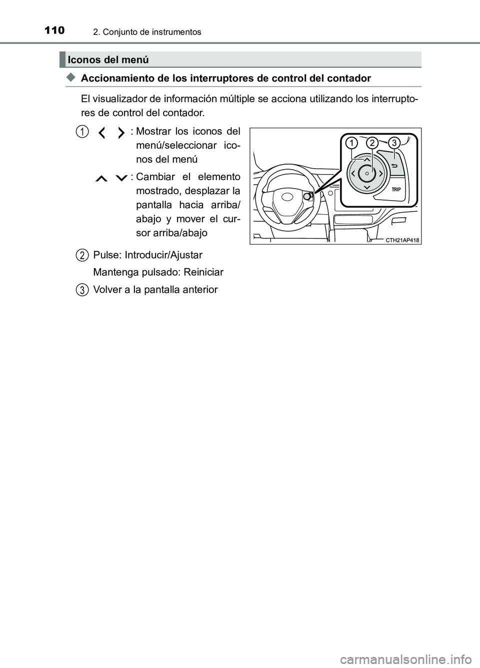 TOYOTA AURIS 2017 Manuale de Empleo (in Spanish) 1102. Conjunto de instrumentos
UK_AURIS_HB_ES (OM12L00S)
◆Accionamiento de los interruptores de control del contador
El visualizador de información múltiple se acciona utilizando los interrupto- TOYOTA AURIS 2017 Manuale de Empleo (in Spanish) 1102. Conjunto de instrumentos
UK_AURIS_HB_ES (OM12L00S)
◆Accionamiento de los interruptores de control del contador
El visualizador de información múltiple se acciona utilizando los interrupto-