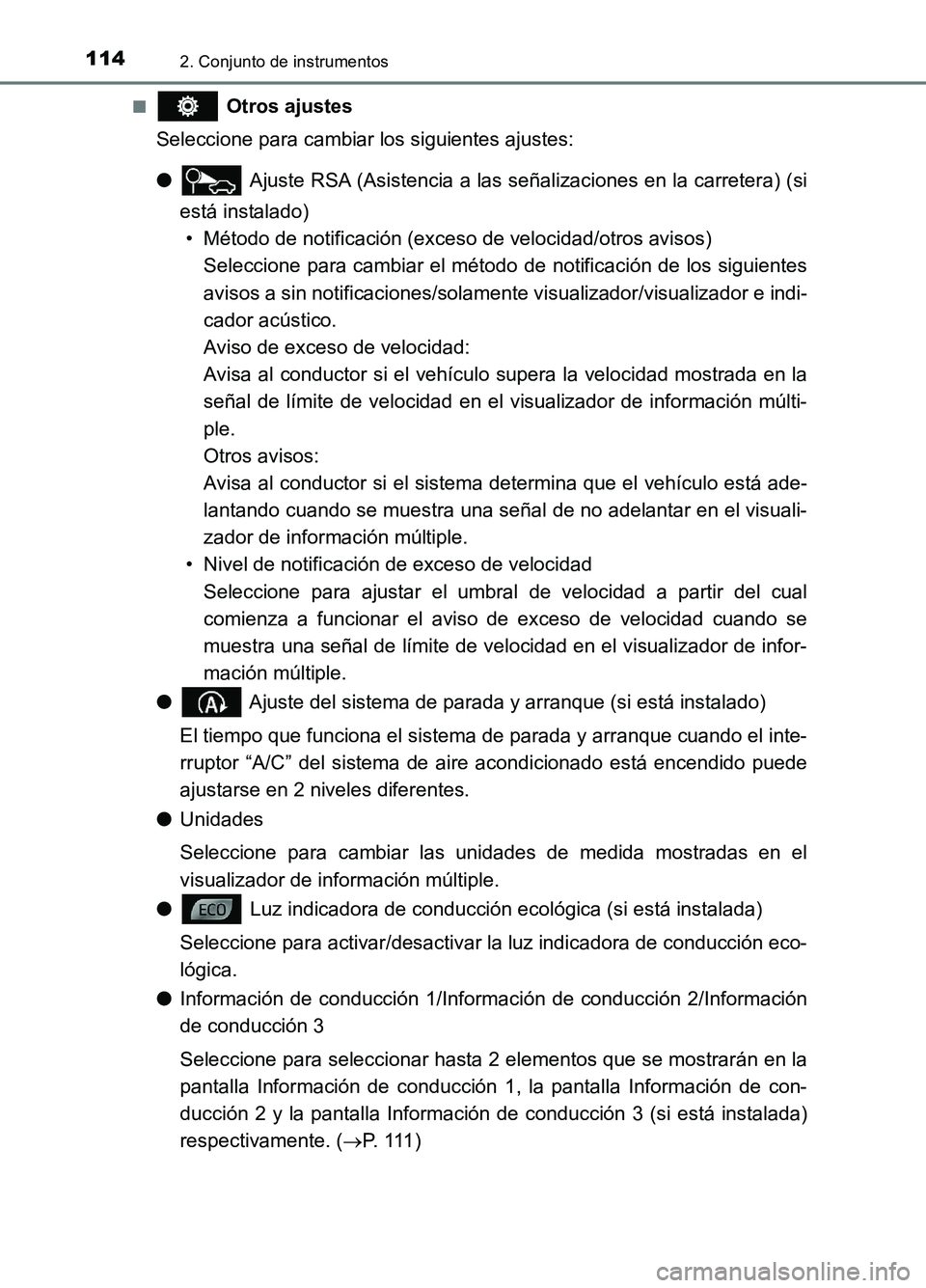 TOYOTA AURIS 2017  Manuale de Empleo (in Spanish) 1142. Conjunto de instrumentos
UK_AURIS_HB_ES (OM12L00S) 
■ Otros ajustes 
Seleccione para cambiar los siguientes ajustes: 
●  Ajuste RSA (Asistencia a las señalizaciones en la carretera) (si 
es