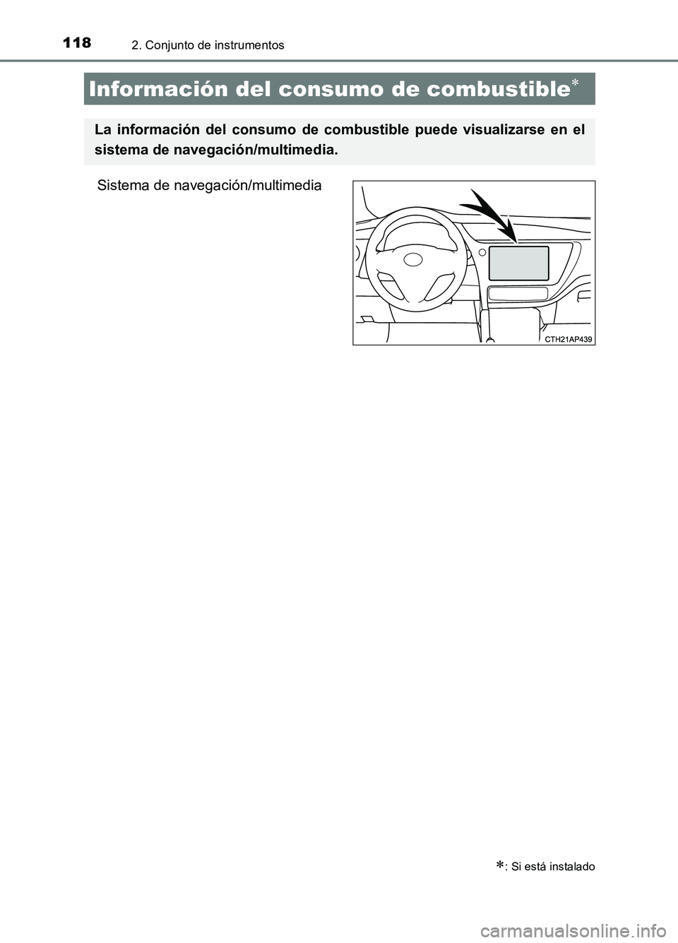 TOYOTA AURIS 2017  Manuale de Empleo (in Spanish) 1182. Conjunto de instrumentos
UK_AURIS_HB_ES (OM12L00S)
Sistema de navegación/multimedia
Información del consumo de combustible
: Si está instalado
La información del consumo de combustible