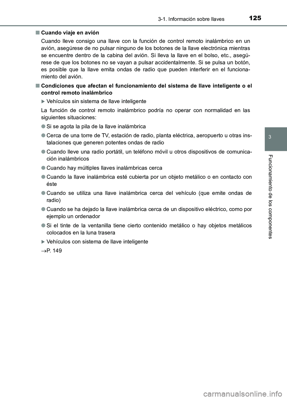 TOYOTA AURIS 2017 Manuale de Empleo (in Spanish) 1253-1. Información sobre llaves
3
Funcionamiento de los componentes
UK_AURIS_HB_ES (OM12L00S)
■ Cuando viaje en avión
Cuando lleve consigo una llave con la función de control remoto inalámbri TOYOTA AURIS 2017 Manuale de Empleo (in Spanish) 1253-1. Información sobre llaves
3
Funcionamiento de los componentes
UK_AURIS_HB_ES (OM12L00S)
■ Cuando viaje en avión
Cuando lleve consigo una llave con la función de control remoto inalámbri