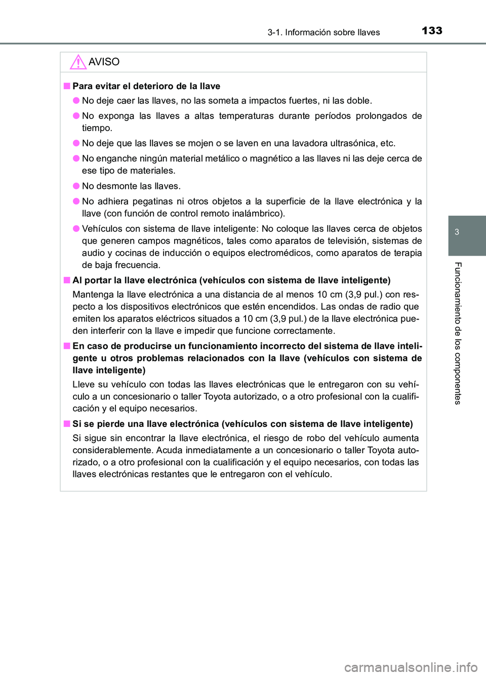 TOYOTA AURIS 2017  Manuale de Empleo (in Spanish) 1333-1. Información sobre llaves
3
Funcionamiento de los componentes
UK_AURIS_HB_ES (OM12L00S)
AV I S O
■Para evitar el deterioro de la llave 
● No deje caer las llaves, no las someta a impactos 