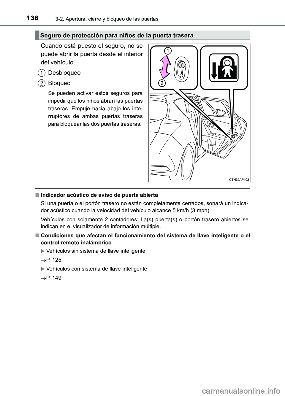TOYOTA AURIS 2017  Manuale de Empleo (in Spanish) 1383-2. Apertura, cierre y bloqueo de las puertas
UK_AURIS_HB_ES (OM12L00S)
Cuando está puesto el seguro, no se 
puede abrir la puerta desde el interior
del vehículo. 
Desbloqueo 
Bloqueo
Se pueden 