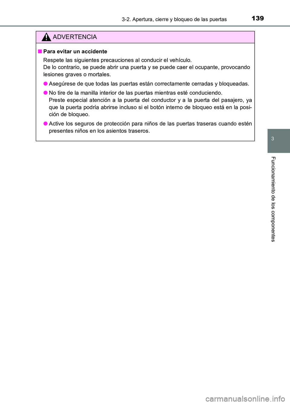TOYOTA AURIS 2017  Manuale de Empleo (in Spanish) 1393-2. Apertura, cierre y bloqueo de las puertas
3
Funcionamiento de los componentes
UK_AURIS_HB_ES (OM12L00S)
ADVERTENCIA
■Para evitar un accidente 
Respete las siguientes precauciones al conducir