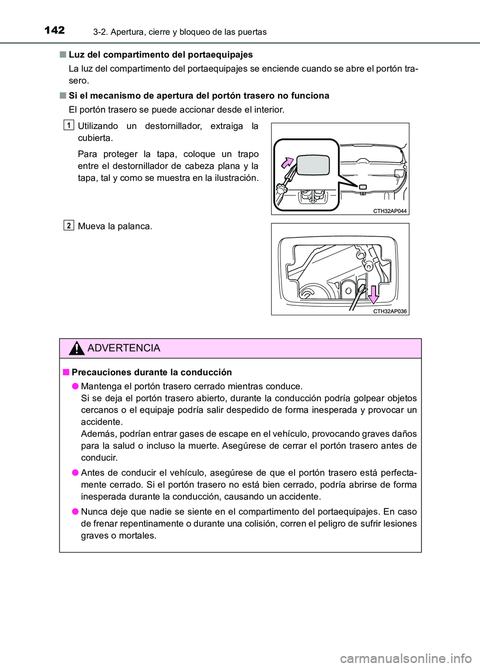 TOYOTA AURIS 2017  Manuale de Empleo (in Spanish) 1423-2. Apertura, cierre y bloqueo de las puertas
UK_AURIS_HB_ES (OM12L00S) 
■ Luz del compartimento del portaequipajes 
La luz del compartimento del portaequipajes se enciende cuando se abre el por