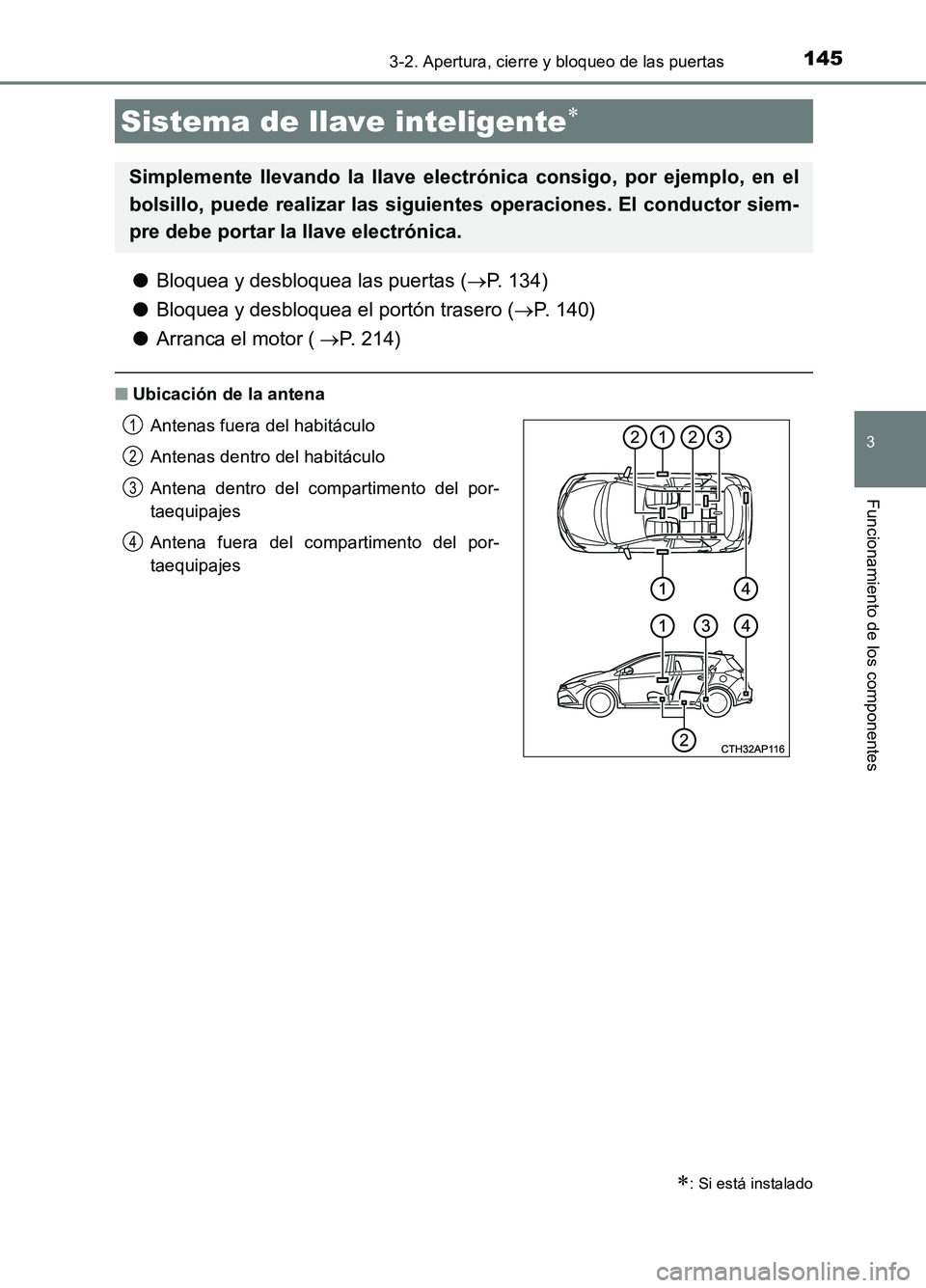 TOYOTA AURIS 2017  Manuale de Empleo (in Spanish) 1453-2. Apertura, cierre y bloqueo de las puertas
3
Funcionamiento de los componentes
UK_AURIS_HB_ES (OM12L00S)
●Bloquea y desbloquea las puertas (P. 134) 
● Bloquea y desbloquea el portón tra