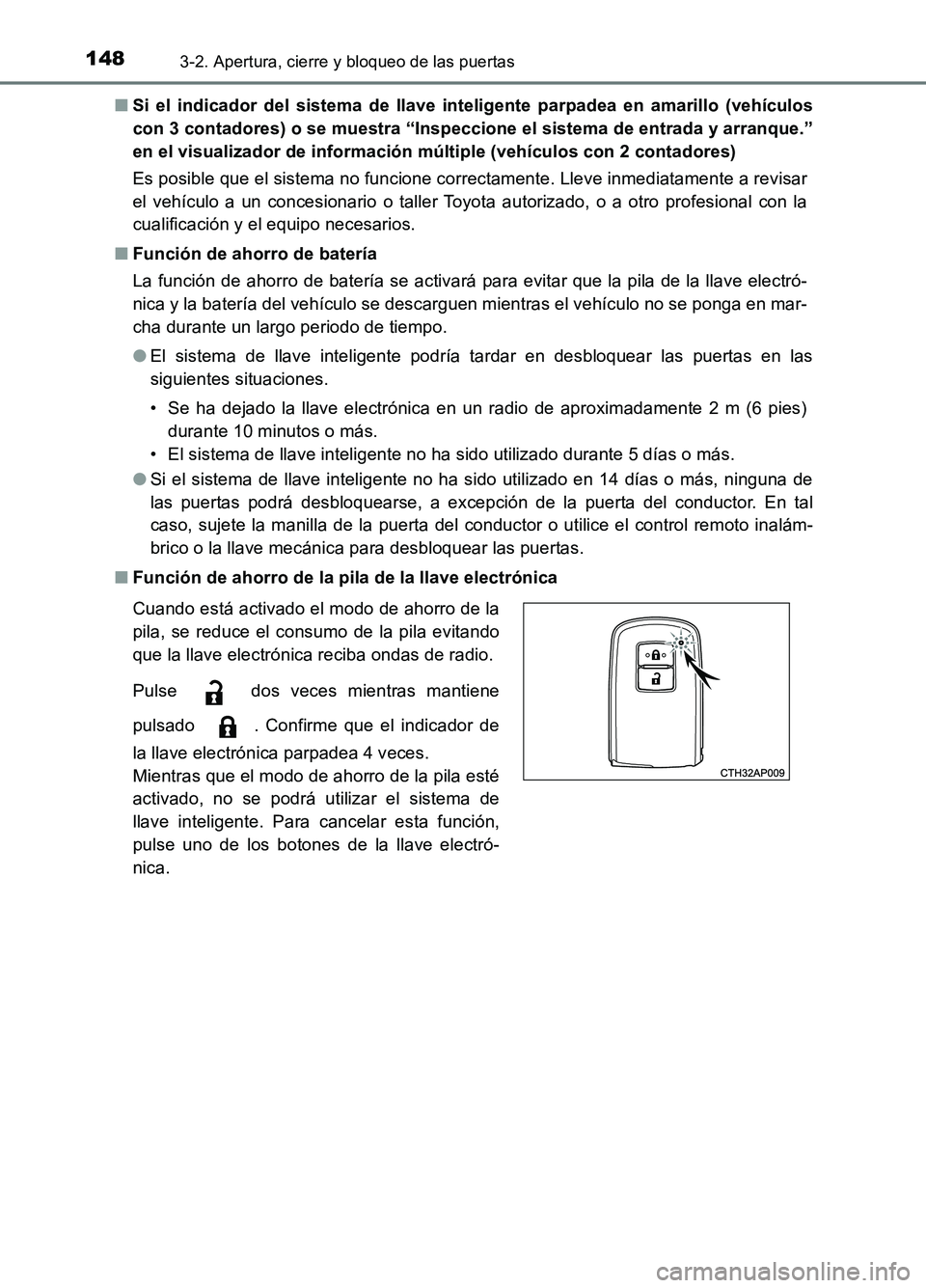 TOYOTA AURIS 2017  Manuale de Empleo (in Spanish) 1483-2. Apertura, cierre y bloqueo de las puertas
UK_AURIS_HB_ES (OM12L00S) 
■ Si el indicador del sistema de llave inteligente parpadea en amarillo (vehículos 
con 3 contadores) o se muestra “In