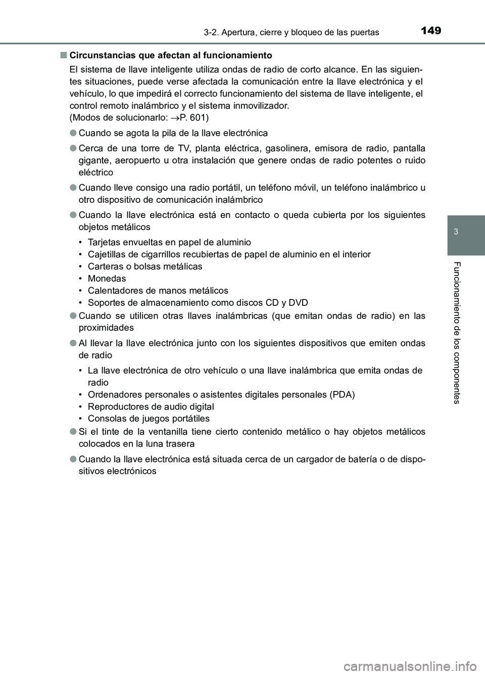 TOYOTA AURIS 2017  Manuale de Empleo (in Spanish) 1493-2. Apertura, cierre y bloqueo de las puertas
3
Funcionamiento de los componentes
UK_AURIS_HB_ES (OM12L00S) 
■ Circunstancias que afectan al funcionamiento 
El sistema de llave inteligente utili