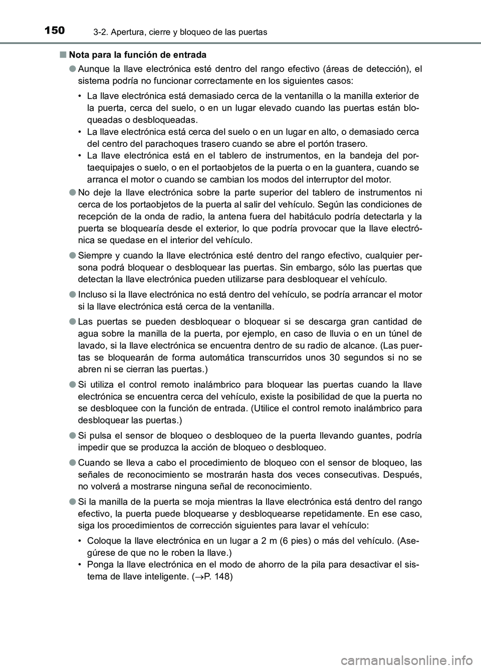 TOYOTA AURIS 2017  Manuale de Empleo (in Spanish) 1503-2. Apertura, cierre y bloqueo de las puertas
UK_AURIS_HB_ES (OM12L00S) 
■ Nota para la función de entrada 
● Aunque la llave electrónica esté dentro del rango efectivo (áreas de detecció