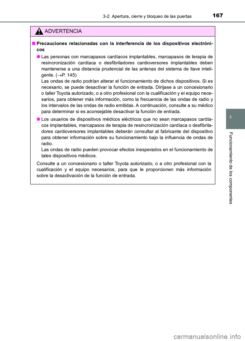 TOYOTA AURIS 2017  Manuale de Empleo (in Spanish) 1673-2. Apertura, cierre y bloqueo de las puertas
3
Funcionamiento de los componentes
UK_AURIS_HB_ES (OM12L00S)
ADVERTENCIA
■Precauciones relacionadas con la interferencia de los dispositivos electr