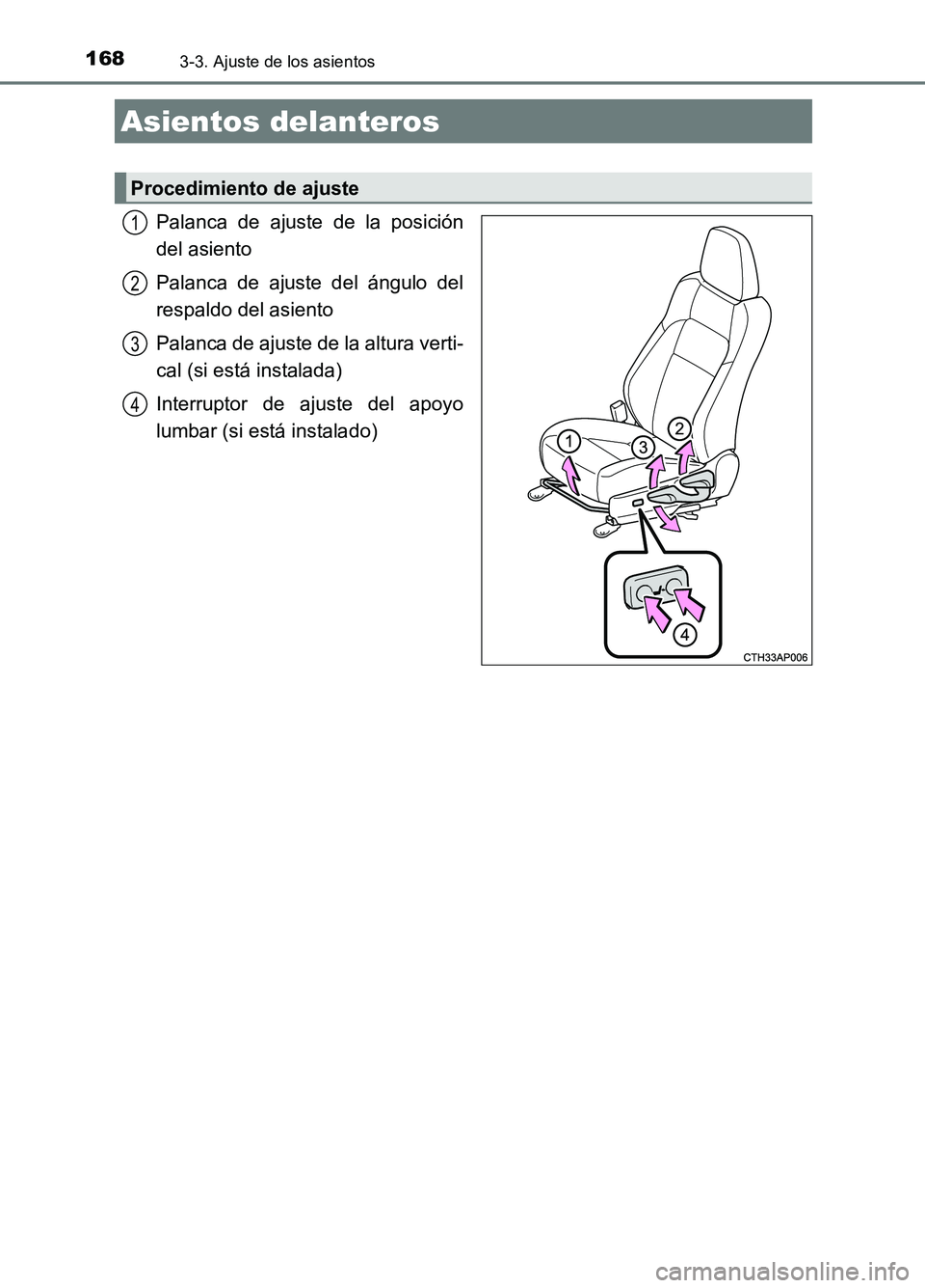 TOYOTA AURIS 2017  Manuale de Empleo (in Spanish) 168
UK_AURIS_HB_ES (OM12L00S)
3-3. Ajuste de los asientos
Palanca de ajuste de la posición 
del asiento 
Palanca de ajuste del ángulo del 
respaldo del asiento 
Palanca de ajuste de la altura verti-