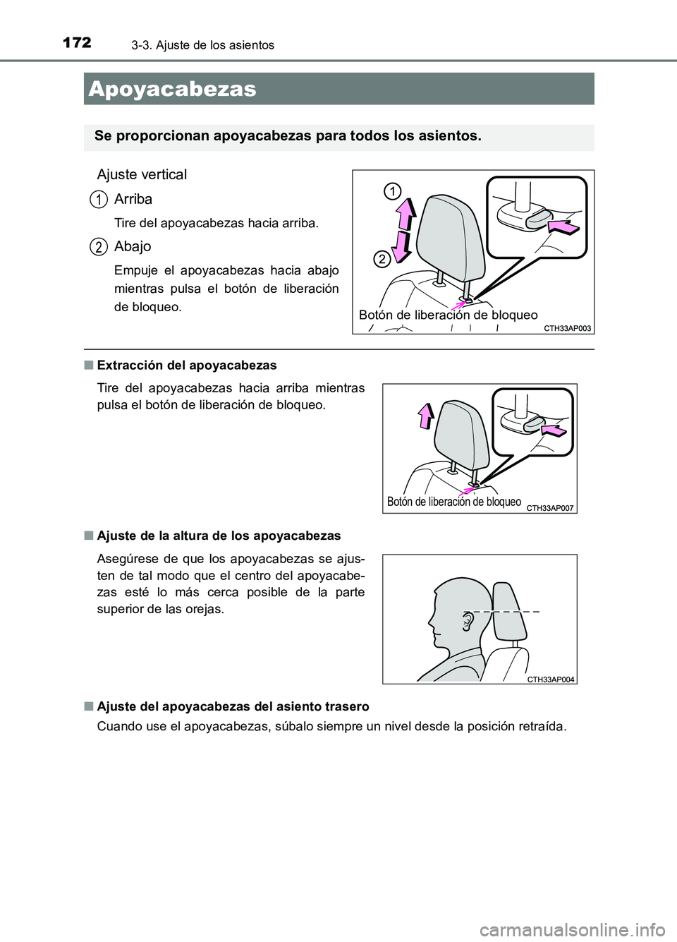 TOYOTA AURIS 2017  Manuale de Empleo (in Spanish) 1723-3. Ajuste de los asientos
UK_AURIS_HB_ES (OM12L00S)
Ajuste vertical 
Arriba
Tire del apoyacabezas hacia arriba.
Abajo
Empuje el apoyacabezas hacia abajo 
mientras pulsa el botón de liberación
d