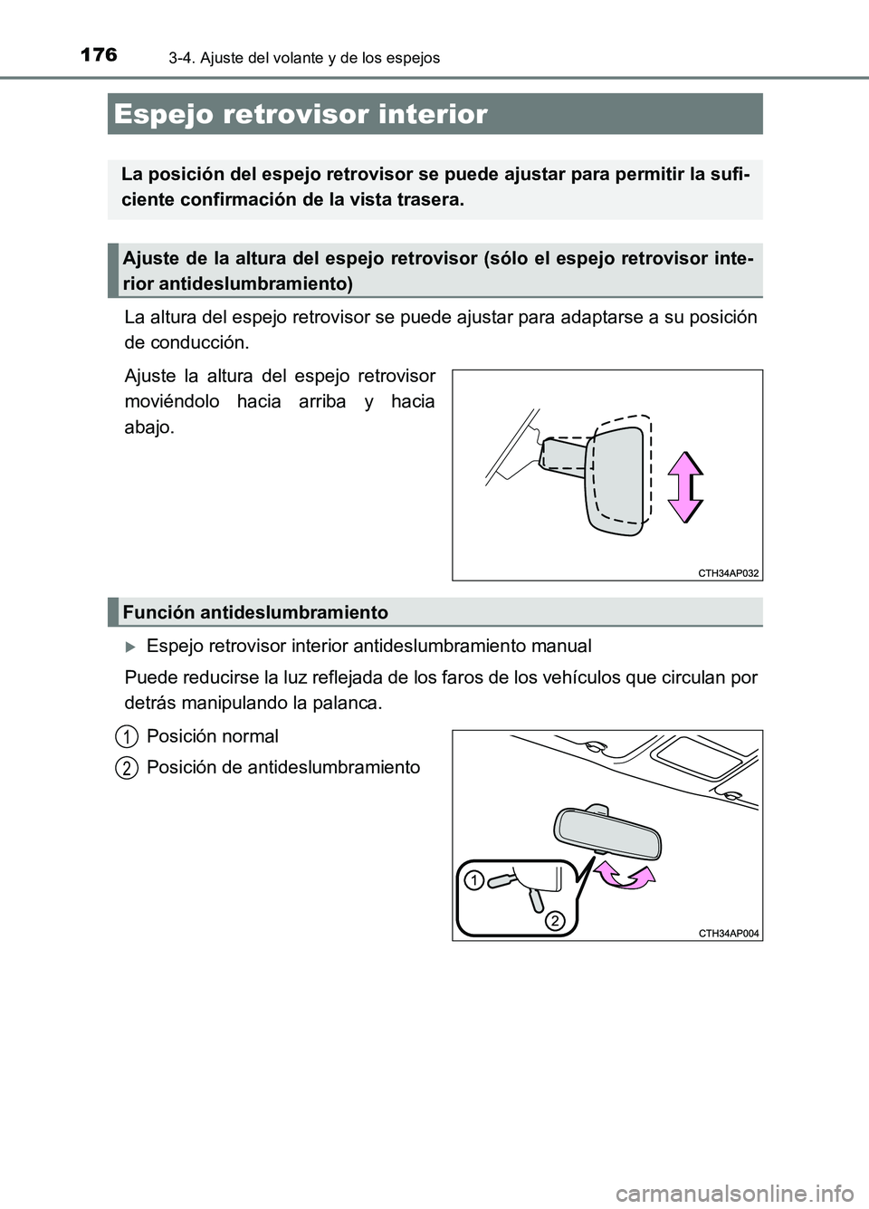 TOYOTA AURIS 2017  Manuale de Empleo (in Spanish) 1763-4. Ajuste del volante y de los espejos
UK_AURIS_HB_ES (OM12L00S)
La altura del espejo retrovisor se puede ajustar para adaptarse a su posición 
de conducción. 
Ajuste la altura del espejo retro