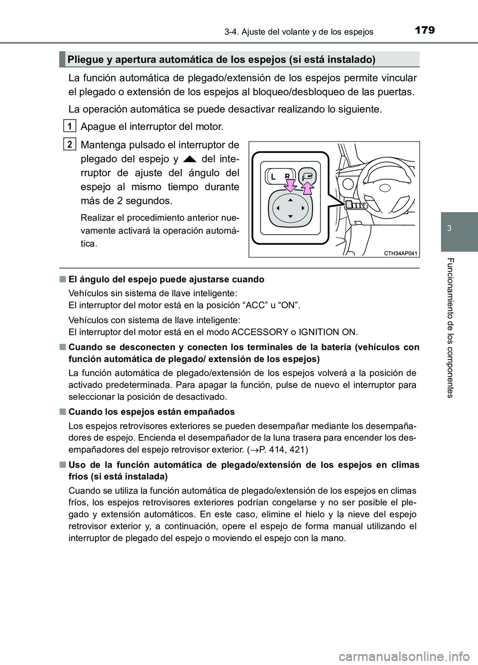 TOYOTA AURIS 2017  Manuale de Empleo (in Spanish) 1793-4. Ajuste del volante y de los espejos
3
Funcionamiento de los componentes
UK_AURIS_HB_ES (OM12L00S)
La función automática de plegado/extensión de los espejos permite vincular 
el plegado o ex