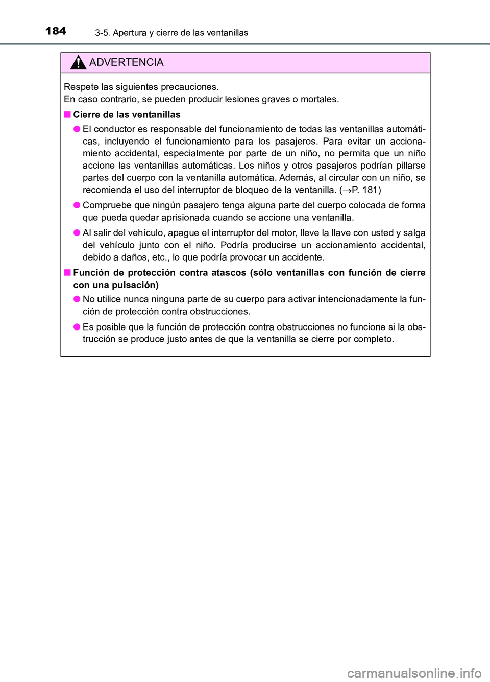 TOYOTA AURIS 2017  Manuale de Empleo (in Spanish) 1843-5. Apertura y cierre de las ventanillas
UK_AURIS_HB_ES (OM12L00S)
ADVERTENCIA
Respete las siguientes precauciones.  
En caso contrario, se pueden producir lesiones graves o mortales. 
■ Cierre 