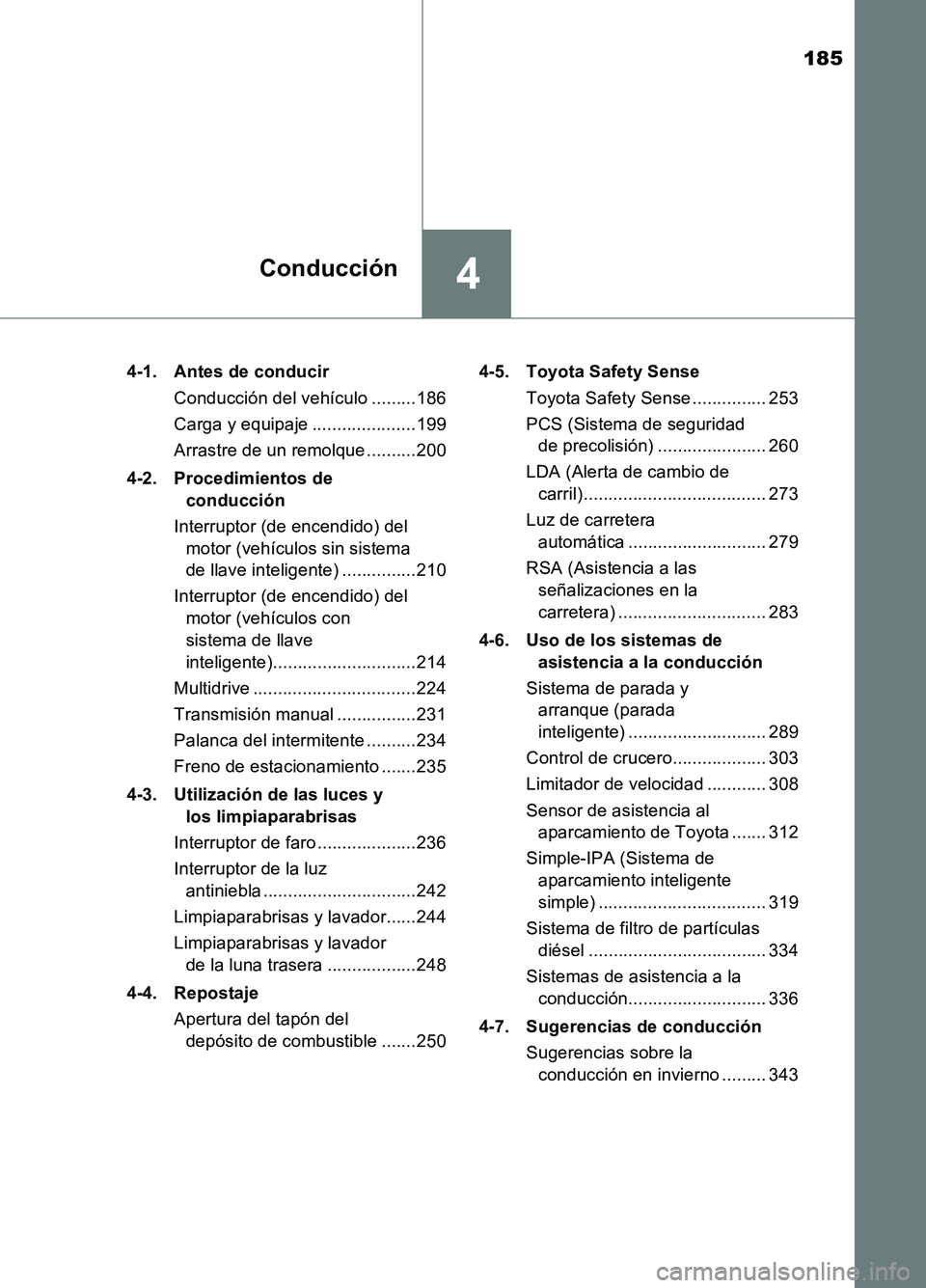TOYOTA AURIS 2017  Manuale de Empleo (in Spanish) 185
4Conducción
UK_AURIS_HB_ES (OM12L00S) 
4-1.  Antes de conducir 
Conducción del vehículo .........186 
Carga y equipaje .....................199
Arrastre de un remolque ..........200 
4-2. Proce