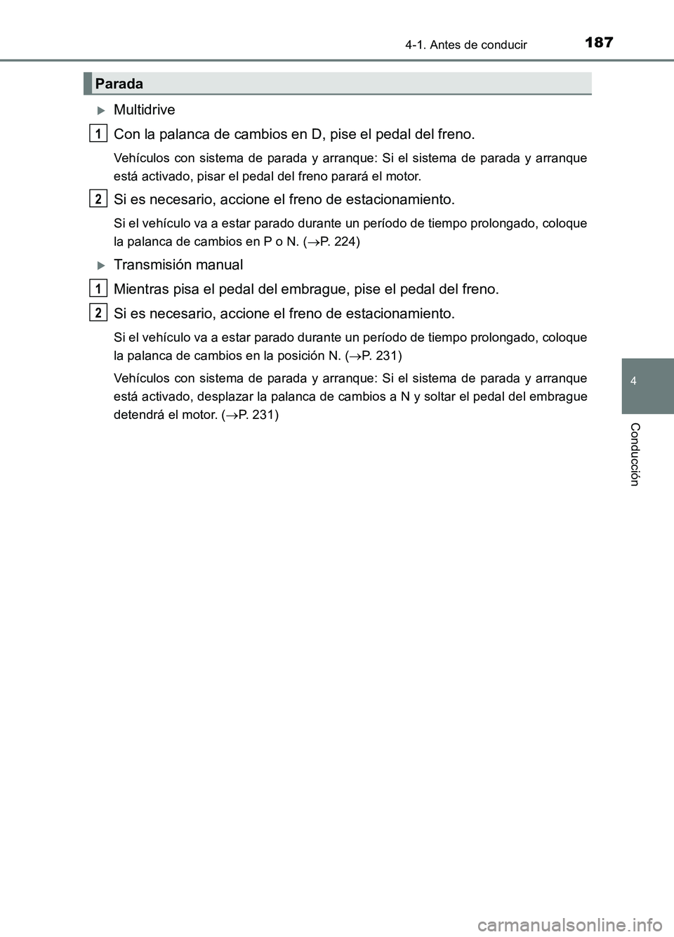 TOYOTA AURIS 2017  Manuale de Empleo (in Spanish) 1874-1. Antes de conducir
4
Conducción
UK_AURIS_HB_ES (OM12L00S)
Multidrive 
Con la palanca de cambios en D, pise el pedal del freno.
Vehículos con sistema de parada y arranque: Si el sistema de 