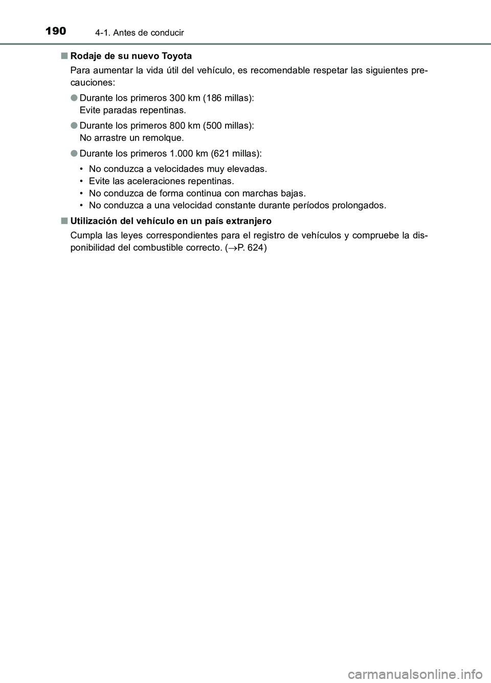 TOYOTA AURIS 2017  Manuale de Empleo (in Spanish) 1904-1. Antes de conducir
UK_AURIS_HB_ES (OM12L00S) 
■ Rodaje de su nuevo Toyota 
Para aumentar la vida útil del vehículo, es recomendable respetar las siguientes pre- 
cauciones: 
● Durante los