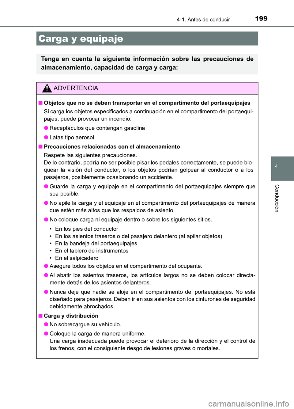 TOYOTA AURIS 2017  Manuale de Empleo (in Spanish) 1994-1. Antes de conducir
4
Conducción
UK_AURIS_HB_ES (OM12L00S)
Carga y equipaje
Tenga en cuenta la siguiente información sobre las precauciones de 
almacenamiento, capacidad de carga y carga:
ADVE