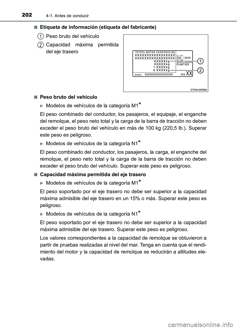 TOYOTA AURIS 2017  Manuale de Empleo (in Spanish) 2024-1. Antes de conducir
UK_AURIS_HB_ES (OM12L00S) 
■Etiqueta de información (etiqueta del fabricante) 
Peso bruto del vehículo 
Capacidad máxima permitida 
del eje trasero
■Peso bruto del veh