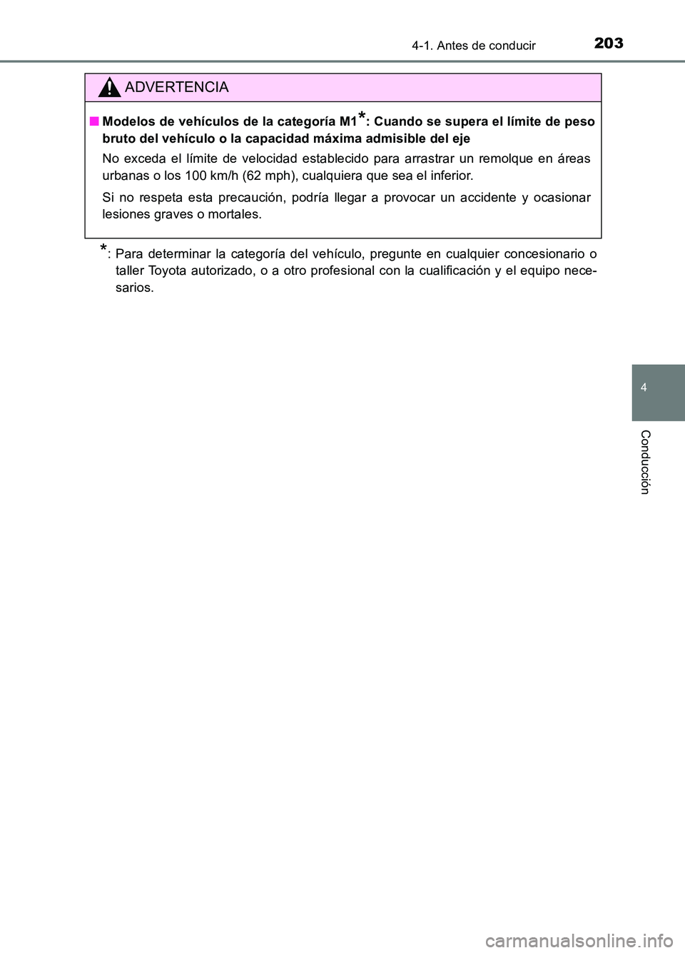 TOYOTA AURIS 2017  Manuale de Empleo (in Spanish) 2034-1. Antes de conducir
4
Conducción
UK_AURIS_HB_ES (OM12L00S)
*: Para determinar la categoría del vehículo, pregunte en cualquier concesionario o 
taller Toyota autorizado, o a otro profesional 
