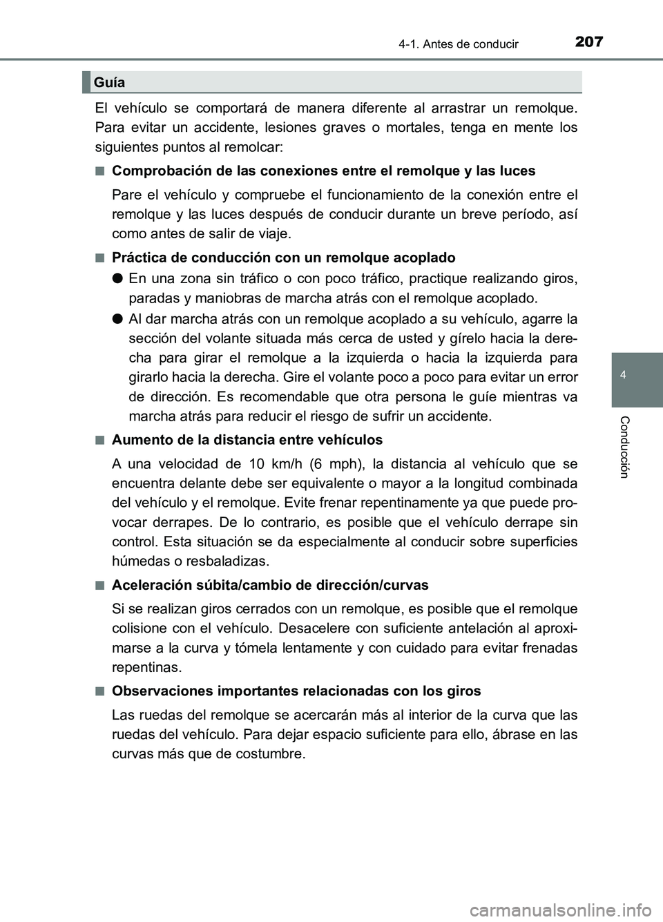 TOYOTA AURIS 2017  Manuale de Empleo (in Spanish) 2074-1. Antes de conducir
4
Conducción
UK_AURIS_HB_ES (OM12L00S)
El vehículo se comportará de manera diferente al arrastrar un remolque. 
Para evitar un accidente, lesiones graves o mortales, tenga