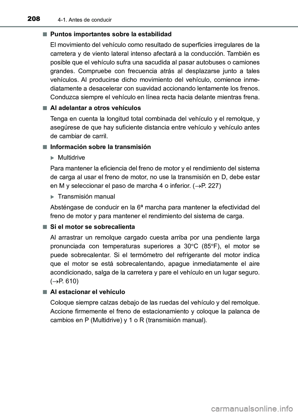 TOYOTA AURIS 2017  Manuale de Empleo (in Spanish) 2084-1. Antes de conducir
UK_AURIS_HB_ES (OM12L00S) 
■Puntos importantes sobre la estabilidad 
El movimiento del vehículo como resultado de superficies irregulares de la 
carretera y de viento late