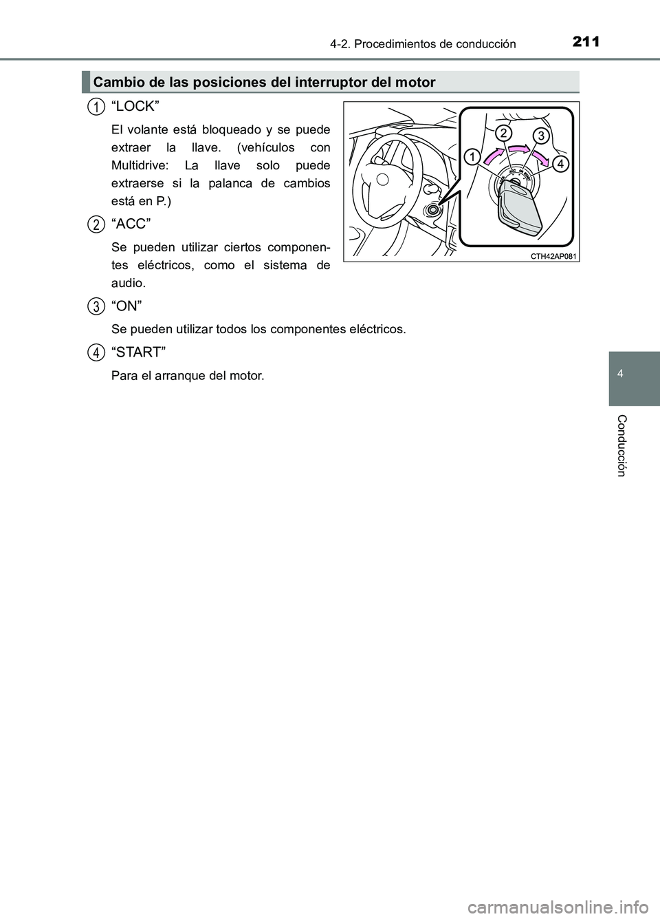 TOYOTA AURIS 2017 Manuale de Empleo (in Spanish) 2114-2. Procedimientos de conducción
4
Conducción
UK_AURIS_HB_ES (OM12L00S)
“LOCK”
El volante está bloqueado y se puede
extraer la llave. (vehículos con
Multidrive: La llave solo puede
extrae TOYOTA AURIS 2017 Manuale de Empleo (in Spanish) 2114-2. Procedimientos de conducción
4
Conducción
UK_AURIS_HB_ES (OM12L00S)
“LOCK”
El volante está bloqueado y se puede
extraer la llave. (vehículos con
Multidrive: La llave solo puede
extrae