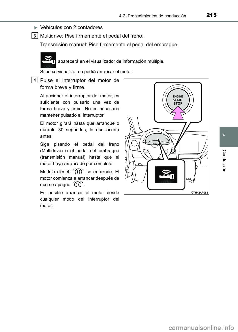 TOYOTA AURIS 2017 Manuale de Empleo (in Spanish) 2154-2. Procedimientos de conducción
4
Conducción
UK_AURIS_HB_ES (OM12L00S)
Vehículos con 2 contadores
Multidrive: Pise firmemente el pedal del freno.
Transmisión manual: Pise firmemente el p TOYOTA AURIS 2017 Manuale de Empleo (in Spanish) 2154-2. Procedimientos de conducción
4
Conducción
UK_AURIS_HB_ES (OM12L00S)
Vehículos con 2 contadores
Multidrive: Pise firmemente el pedal del freno.
Transmisión manual: Pise firmemente el p