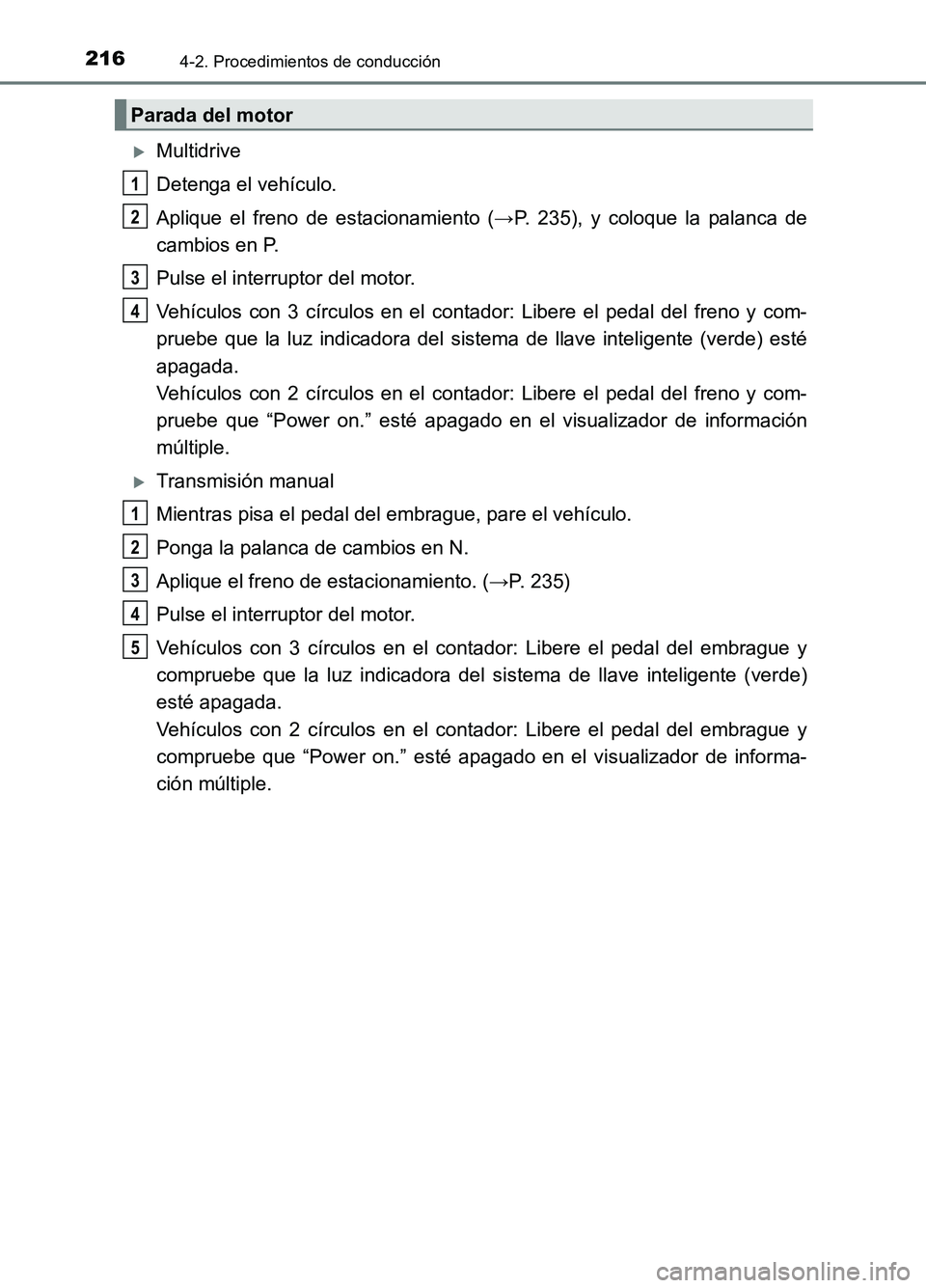 TOYOTA AURIS 2017 Manuale de Empleo (in Spanish) 2164-2. Procedimientos de conducción
UK_AURIS_HB_ES (OM12L00S)
Multidrive
Detenga el vehículo.
Aplique el freno de estacionamiento ( →P. 235), y coloque la palanca de
cambios en P.
Pulse el TOYOTA AURIS 2017 Manuale de Empleo (in Spanish) 2164-2. Procedimientos de conducción
UK_AURIS_HB_ES (OM12L00S)
Multidrive
Detenga el vehículo.
Aplique el freno de estacionamiento ( →P. 235), y coloque la palanca de
cambios en P.
Pulse el
