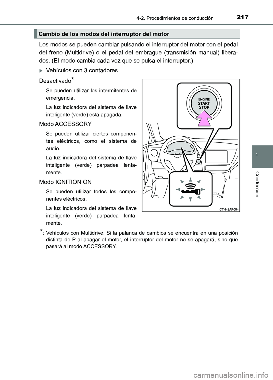 TOYOTA AURIS 2017 Manuale de Empleo (in Spanish) 2174-2. Procedimientos de conducción
4
Conducción
UK_AURIS_HB_ES (OM12L00S)
Los modos se pueden cambiar pulsando el interruptor del motor con el pedal
del freno (Multidrive) o el pedal del embragu TOYOTA AURIS 2017 Manuale de Empleo (in Spanish) 2174-2. Procedimientos de conducción
4
Conducción
UK_AURIS_HB_ES (OM12L00S)
Los modos se pueden cambiar pulsando el interruptor del motor con el pedal
del freno (Multidrive) o el pedal del embragu