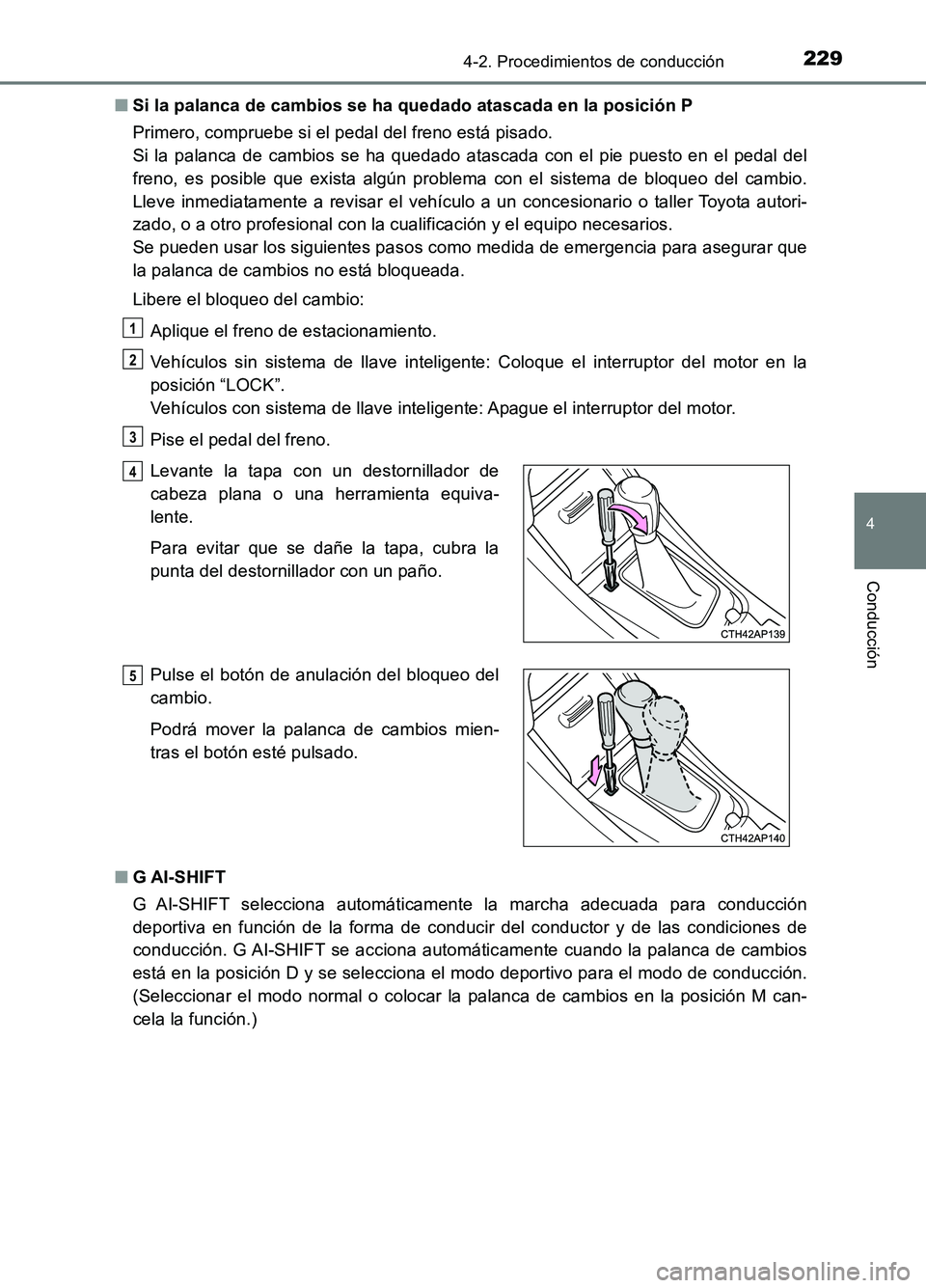 TOYOTA AURIS 2017 Manuale de Empleo (in Spanish) 2294-2. Procedimientos de conducción
4
Conducción
UK_AURIS_HB_ES (OM12L00S)
■ Si la palanca de cambios se ha quedado atascada en la posición P
Primero, compruebe si el pedal del freno está pis TOYOTA AURIS 2017 Manuale de Empleo (in Spanish) 2294-2. Procedimientos de conducción
4
Conducción
UK_AURIS_HB_ES (OM12L00S)
■ Si la palanca de cambios se ha quedado atascada en la posición P
Primero, compruebe si el pedal del freno está pis