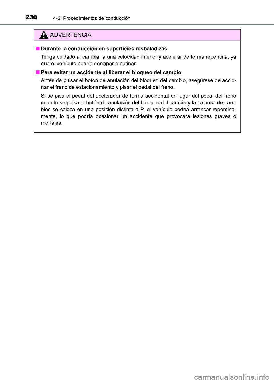 TOYOTA AURIS 2017 Manuale de Empleo (in Spanish) 2304-2. Procedimientos de conducción
UK_AURIS_HB_ES (OM12L00S)
ADVERTENCIA
■Durante la conducción en superficies resbaladizas
Tenga cuidado al cambiar a una velocidad inferior y acelerar de forma TOYOTA AURIS 2017 Manuale de Empleo (in Spanish) 2304-2. Procedimientos de conducción
UK_AURIS_HB_ES (OM12L00S)
ADVERTENCIA
■Durante la conducción en superficies resbaladizas
Tenga cuidado al cambiar a una velocidad inferior y acelerar de forma