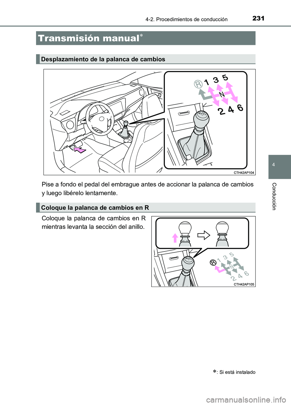 TOYOTA AURIS 2017 Manuale de Empleo (in Spanish) 2314-2. Procedimientos de conducción
4
Conducción
UK_AURIS_HB_ES (OM12L00S)
Pise a fondo el pedal del embrague antes de accionar la palanca de cambios
y luego libérelo lentamente.
Coloque la pala TOYOTA AURIS 2017 Manuale de Empleo (in Spanish) 2314-2. Procedimientos de conducción
4
Conducción
UK_AURIS_HB_ES (OM12L00S)
Pise a fondo el pedal del embrague antes de accionar la palanca de cambios
y luego libérelo lentamente.
Coloque la pala