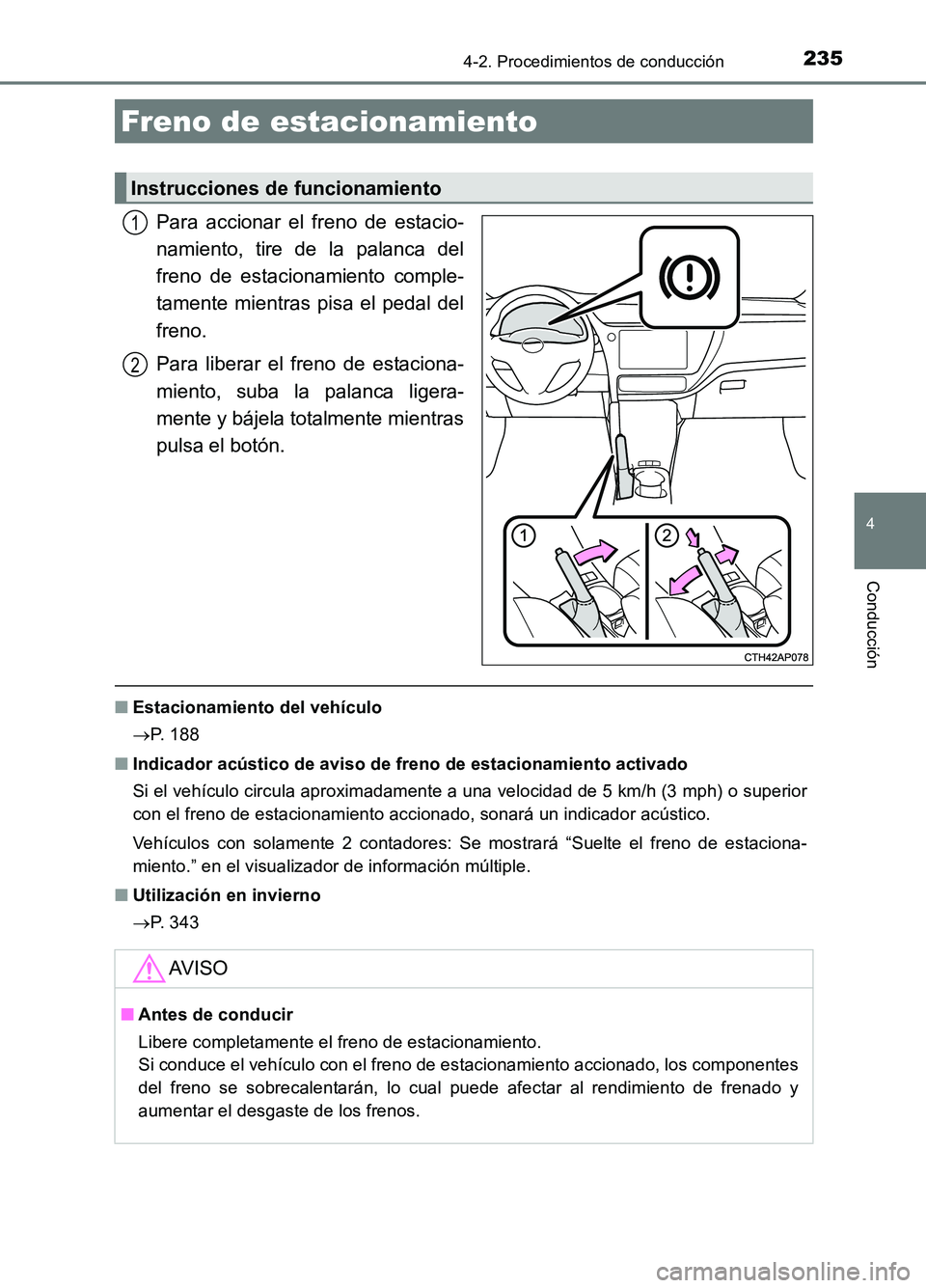 TOYOTA AURIS 2017 Manuale de Empleo (in Spanish) 2354-2. Procedimientos de conducción
4
Conducción
UK_AURIS_HB_ES (OM12L00S)
Para accionar el freno de estacio-
namiento, tire de la palanca del
freno de estacionamiento comple-
tamente mientras pi TOYOTA AURIS 2017 Manuale de Empleo (in Spanish) 2354-2. Procedimientos de conducción
4
Conducción
UK_AURIS_HB_ES (OM12L00S)
Para accionar el freno de estacio-
namiento, tire de la palanca del
freno de estacionamiento comple-
tamente mientras pi