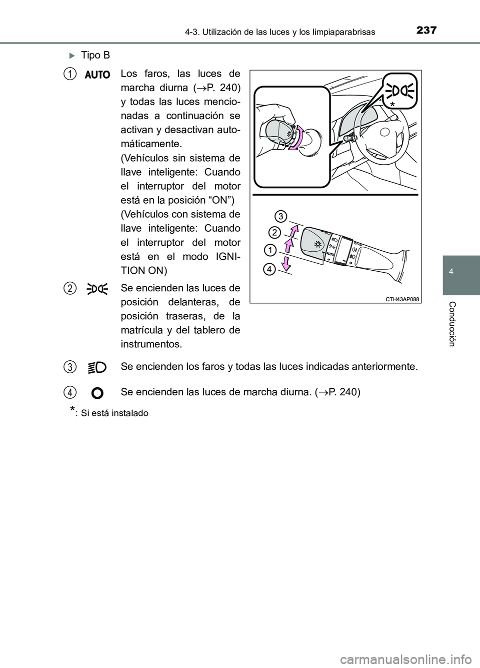 TOYOTA AURIS 2017 Manuale de Empleo (in Spanish) 2374-3. Utilización de las luces y los limpiaparabrisas
4
Conducción
UK_AURIS_HB_ES (OM12L00S)
Tipo B
Los faros, las luces de
marcha diurna ( P. 240)
y todas las luces mencio-
nadas a cont TOYOTA AURIS 2017 Manuale de Empleo (in Spanish) 2374-3. Utilización de las luces y los limpiaparabrisas
4
Conducción
UK_AURIS_HB_ES (OM12L00S)
Tipo B
Los faros, las luces de
marcha diurna ( P. 240)
y todas las luces mencio-
nadas a cont