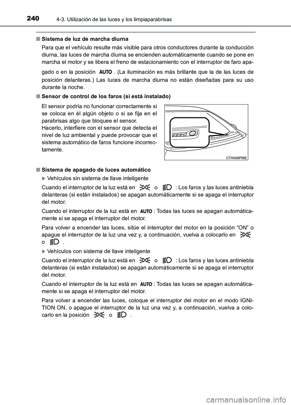 TOYOTA AURIS 2017 Manuale de Empleo (in Spanish) 2404-3. Utilización de las luces y los limpiaparabrisas
UK_AURIS_HB_ES (OM12L00S)
■Sistema de luz de marcha diurna
Para que el vehículo resulte más visible para otros conductores durante la cond TOYOTA AURIS 2017 Manuale de Empleo (in Spanish) 2404-3. Utilización de las luces y los limpiaparabrisas
UK_AURIS_HB_ES (OM12L00S)
■Sistema de luz de marcha diurna
Para que el vehículo resulte más visible para otros conductores durante la cond