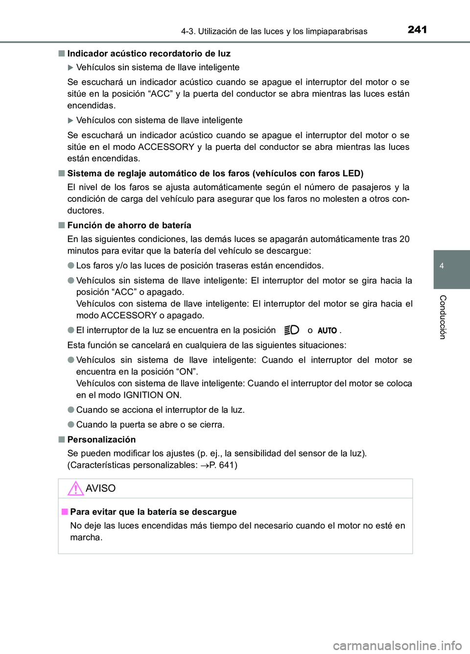 TOYOTA AURIS 2017 Manuale de Empleo (in Spanish) 2414-3. Utilización de las luces y los limpiaparabrisas
4
Conducción
UK_AURIS_HB_ES (OM12L00S)
■ Indicador acústico recordatorio de luz
Vehículos sin sistema de llave inteligente
Se escucha TOYOTA AURIS 2017 Manuale de Empleo (in Spanish) 2414-3. Utilización de las luces y los limpiaparabrisas
4
Conducción
UK_AURIS_HB_ES (OM12L00S)
■ Indicador acústico recordatorio de luz
Vehículos sin sistema de llave inteligente
Se escucha