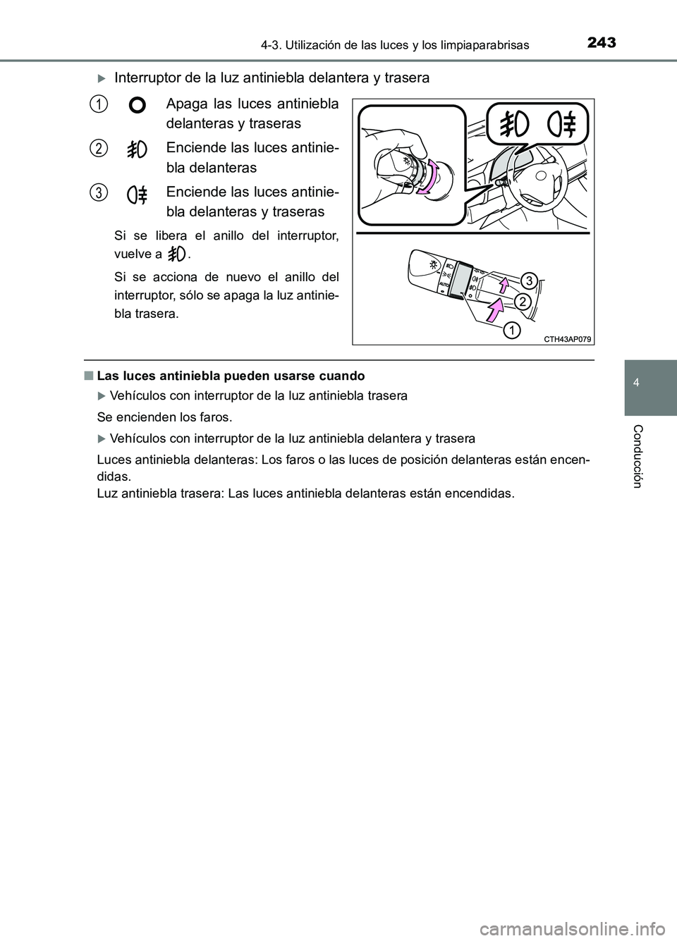 TOYOTA AURIS 2017 Manuale de Empleo (in Spanish) 2434-3. Utilización de las luces y los limpiaparabrisas
4
Conducción
UK_AURIS_HB_ES (OM12L00S)
Interruptor de la luz antiniebla delantera y trasera
Apaga las luces antiniebla
delanteras y trase TOYOTA AURIS 2017 Manuale de Empleo (in Spanish) 2434-3. Utilización de las luces y los limpiaparabrisas
4
Conducción
UK_AURIS_HB_ES (OM12L00S)
Interruptor de la luz antiniebla delantera y trasera
Apaga las luces antiniebla
delanteras y trase