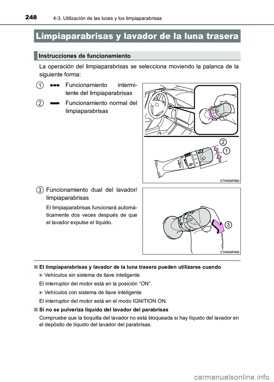 TOYOTA AURIS 2017 Manuale de Empleo (in Spanish) 2484-3. Utilización de las luces y los limpiaparabrisas
UK_AURIS_HB_ES (OM12L00S)
La operación del limpiaparabrisas se selecciona moviendo la palanca de la
siguiente forma:
Funcionamiento intermi- TOYOTA AURIS 2017 Manuale de Empleo (in Spanish) 2484-3. Utilización de las luces y los limpiaparabrisas
UK_AURIS_HB_ES (OM12L00S)
La operación del limpiaparabrisas se selecciona moviendo la palanca de la
siguiente forma:
Funcionamiento intermi-