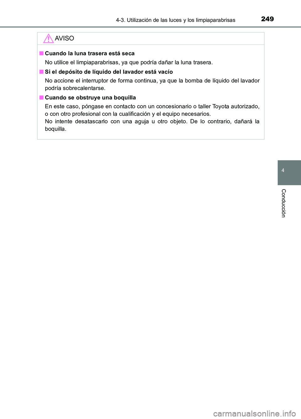 TOYOTA AURIS 2017 Manuale de Empleo (in Spanish) 2494-3. Utilización de las luces y los limpiaparabrisas
4
Conducción
UK_AURIS_HB_ES (OM12L00S)
AV I S O
■Cuando la luna trasera está seca
No utilice el limpiaparabrisas, ya que podría dañar la TOYOTA AURIS 2017 Manuale de Empleo (in Spanish) 2494-3. Utilización de las luces y los limpiaparabrisas
4
Conducción
UK_AURIS_HB_ES (OM12L00S)
AV I S O
■Cuando la luna trasera está seca
No utilice el limpiaparabrisas, ya que podría dañar la