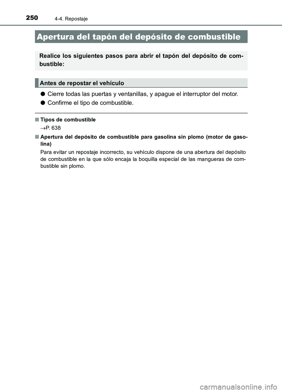 TOYOTA AURIS 2017 Manuale de Empleo (in Spanish) 250
UK_AURIS_HB_ES (OM12L00S)
4-4. Repostaje
●Cierre todas las puertas y ventanillas, y apague el interruptor del motor.
● Confirme el tipo de combustible.
■Tipos de combustible
P. 6 3 8 TOYOTA AURIS 2017 Manuale de Empleo (in Spanish) 250
UK_AURIS_HB_ES (OM12L00S)
4-4. Repostaje
●Cierre todas las puertas y ventanillas, y apague el interruptor del motor.
● Confirme el tipo de combustible.
■Tipos de combustible
P. 6 3 8