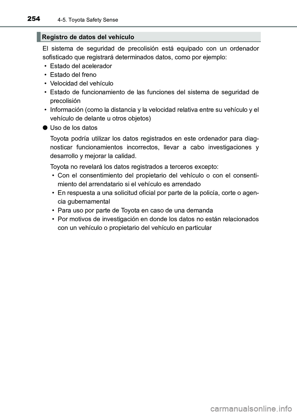 TOYOTA AURIS 2017 Manuale de Empleo (in Spanish) 2544-5. Toyota Safety Sense
UK_AURIS_HB_ES (OM12L00S)
El sistema de seguridad de precolisión está equipado con un ordenador
sofisticado que registrará determinados datos, como por ejemplo:
• Es TOYOTA AURIS 2017 Manuale de Empleo (in Spanish) 2544-5. Toyota Safety Sense
UK_AURIS_HB_ES (OM12L00S)
El sistema de seguridad de precolisión está equipado con un ordenador
sofisticado que registrará determinados datos, como por ejemplo:
• Es