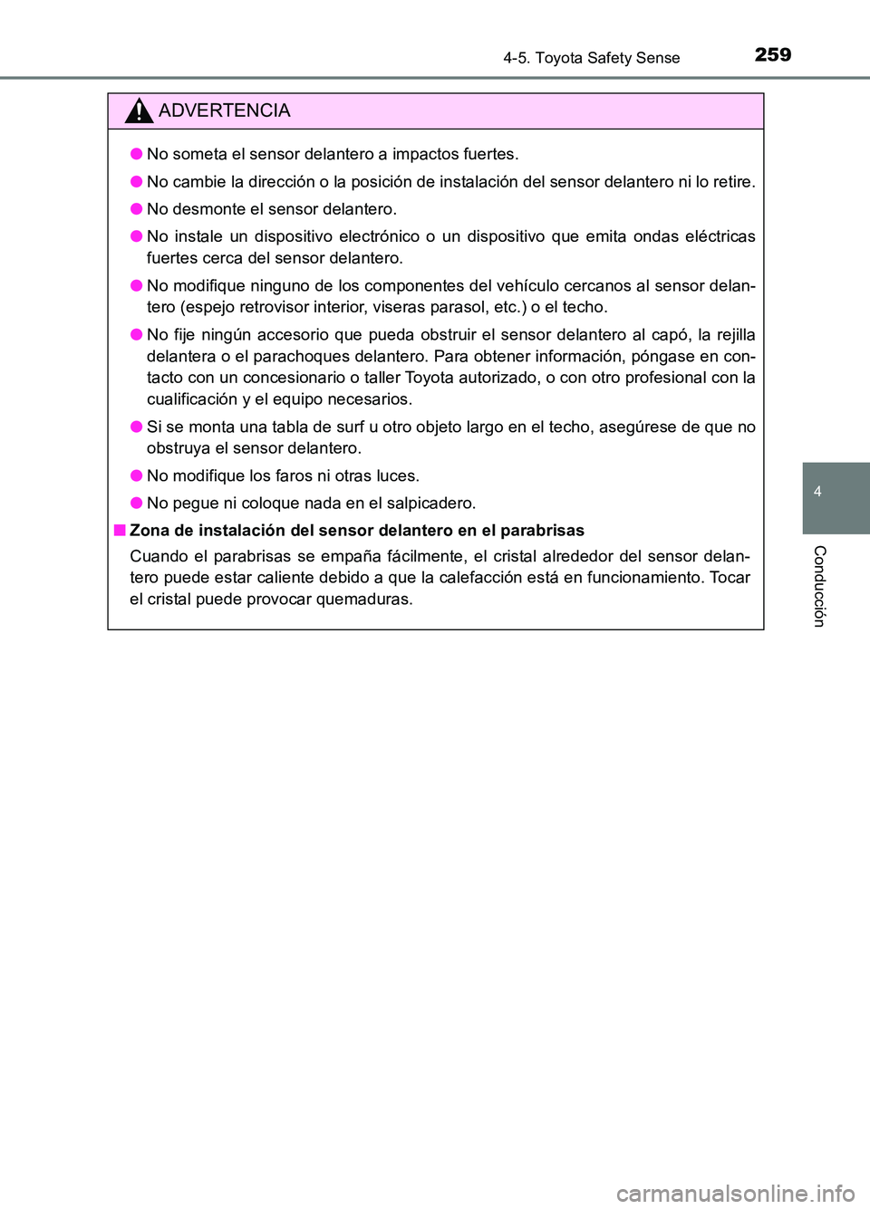 TOYOTA AURIS 2017 Manuale de Empleo (in Spanish) 2594-5. Toyota Safety Sense
4
Conducción
UK_AURIS_HB_ES (OM12L00S)
ADVERTENCIA
●No someta el sensor delantero a impactos fuertes.
● No cambie la dirección o la posición de instalación del sen TOYOTA AURIS 2017 Manuale de Empleo (in Spanish) 2594-5. Toyota Safety Sense
4
Conducción
UK_AURIS_HB_ES (OM12L00S)
ADVERTENCIA
●No someta el sensor delantero a impactos fuertes.
● No cambie la dirección o la posición de instalación del sen