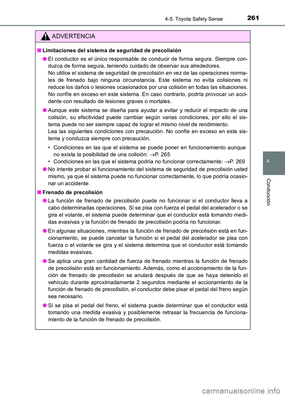 TOYOTA AURIS 2017 Manuale de Empleo (in Spanish) 2614-5. Toyota Safety Sense
4
Conducción
UK_AURIS_HB_ES (OM12L00S)
ADVERTENCIA
■Limitaciones del sistema de seguridad de precolisión
● El conductor es el único responsable de conducir de forma TOYOTA AURIS 2017 Manuale de Empleo (in Spanish) 2614-5. Toyota Safety Sense
4
Conducción
UK_AURIS_HB_ES (OM12L00S)
ADVERTENCIA
■Limitaciones del sistema de seguridad de precolisión
● El conductor es el único responsable de conducir de forma